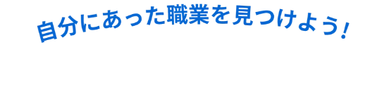 自分にあった職業を見つけよう!